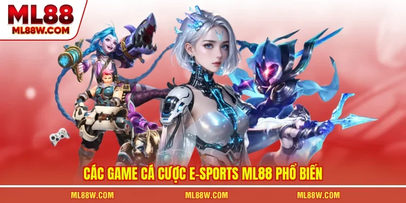 Các game cá cược e-sports ML88 phổ biến
