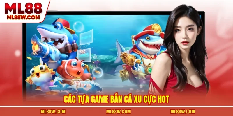 Các tựa game bắn cá xu cực hot
