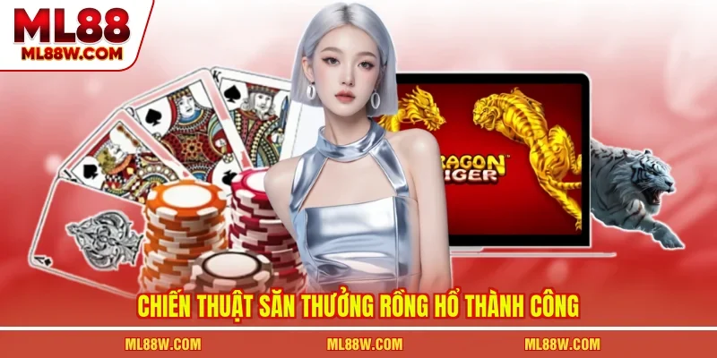 Chiến thuật săn thưởng rồng hổ thành công