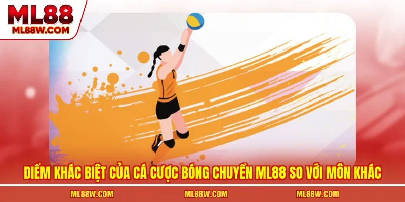 Điểm khác biệt của cá cược bóng chuyền ML88 so với môn khác