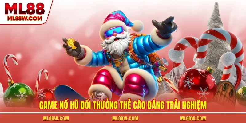 Game nổ hũ đổi thưởng thẻ cào đáng trải nghiệm