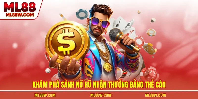 Khám phá sảnh nổ hũ nhận thưởng bằng thẻ cào