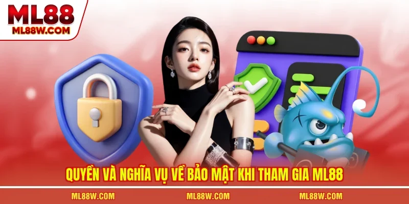 Quyền và nghĩa vụ về bảo mật khi tham gia ML88