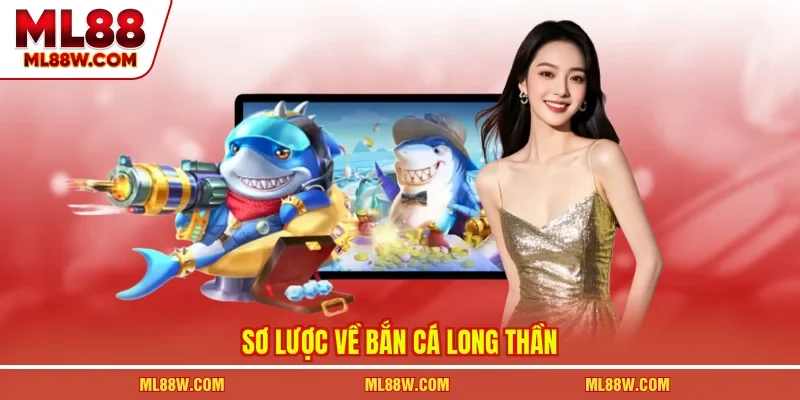 Sơ lược về bắn cá long thần