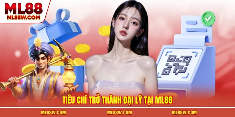 Tiêu chí trở thành đại lý tại ML88
