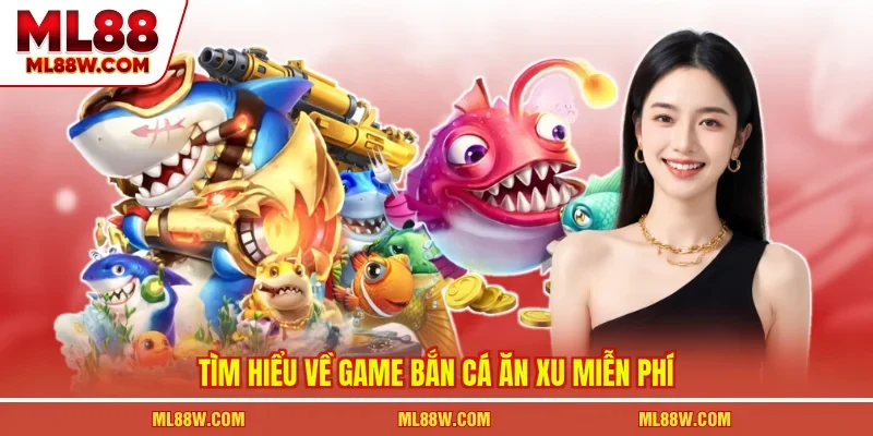 Tìm hiểu về game bắn cá ăn xu miễn phí