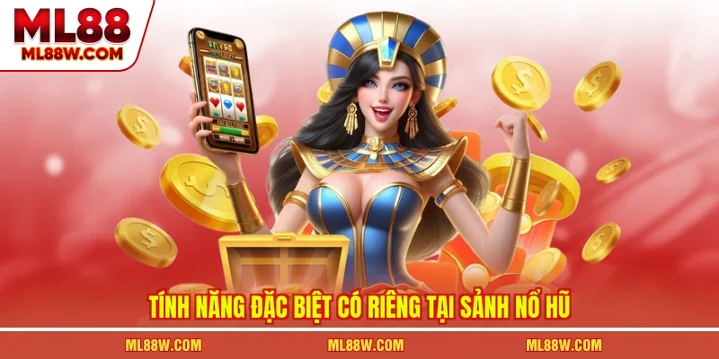 Tính năng đặc biệt có riêng tại sảnh nổ hũ
