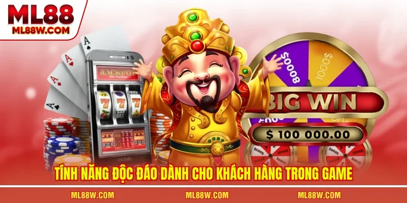 Tính năng độc đáo dành cho khách hàng trong game