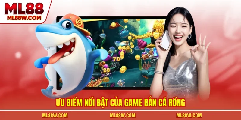 Ưu điểm nổi bật của game bắn cá rồng