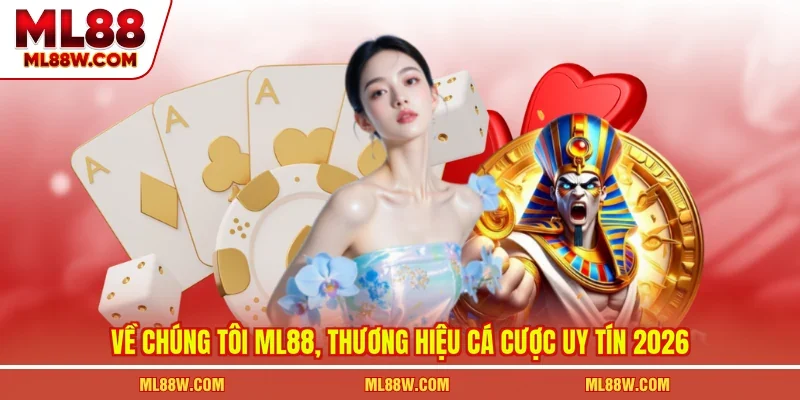 Về chúng tôi ML88, thương hiệu cá cược uy tín 2026